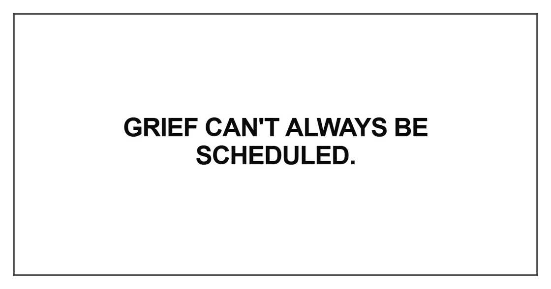 Grief can't always be scheduled Grief can't always be scheduled