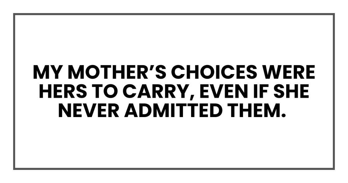 MY MOTHER'S CHOICES WERE HERS TO CARRY