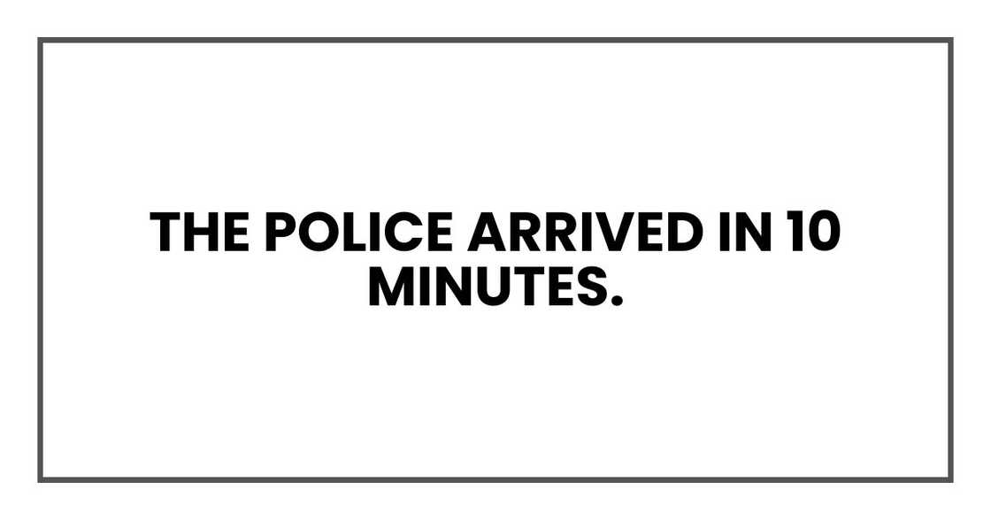 The police arrived in 10 minutes. The police arrived in 10 minutes.