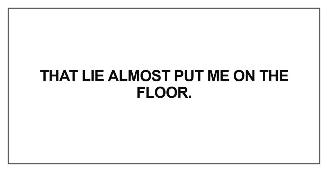 That lie almost put me That lie almost put me