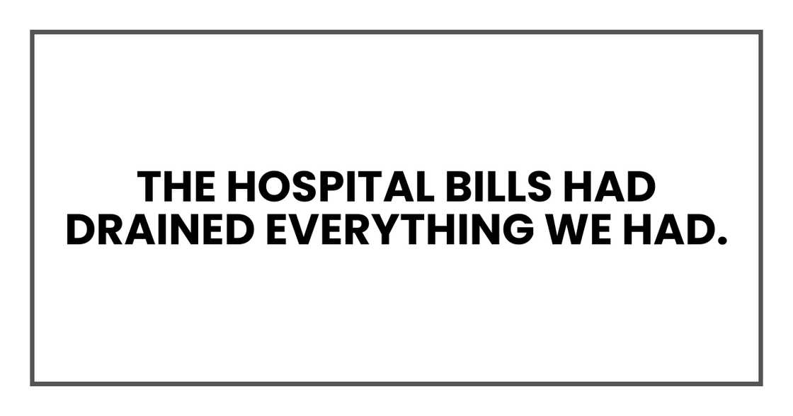 The hospital bills had drained everything we had.