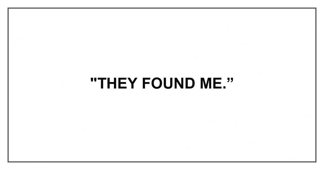 "They found me.”