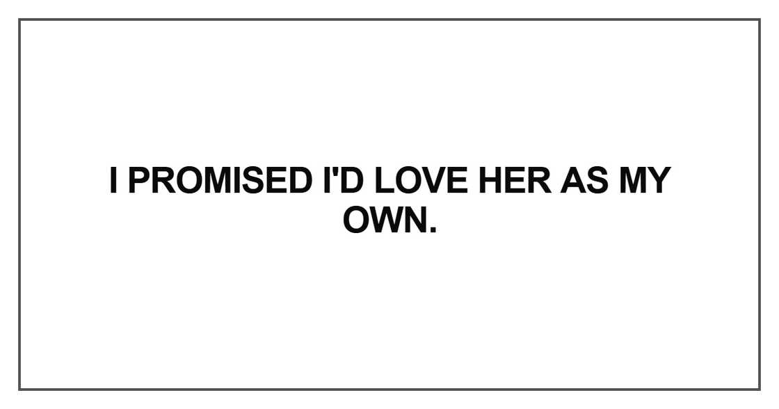 I promised I'd love her as my own I promised I'd love her as my own
