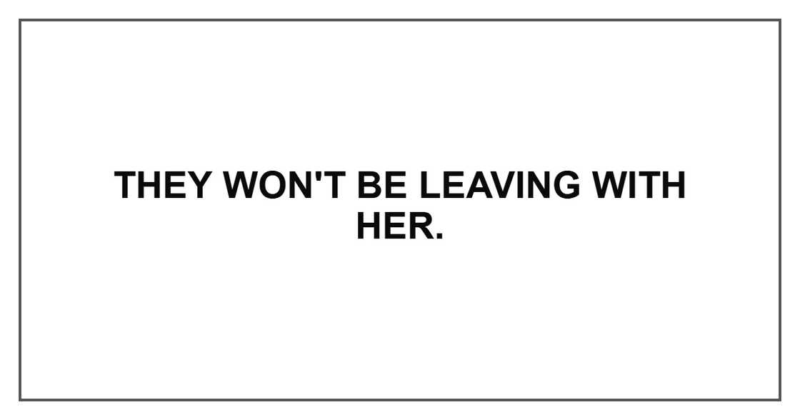 They won't be leaving with her.