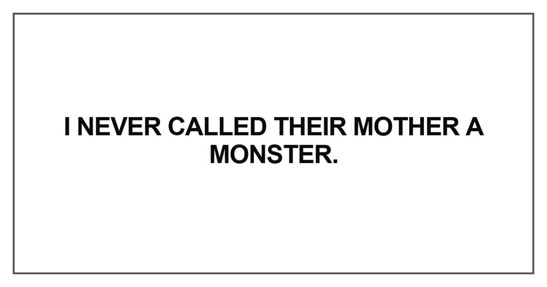 I never called their mother a monster I never called their mother a monster