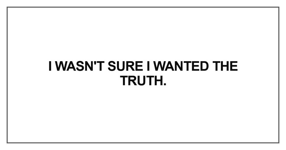 I wasn't sure I wanted the truth