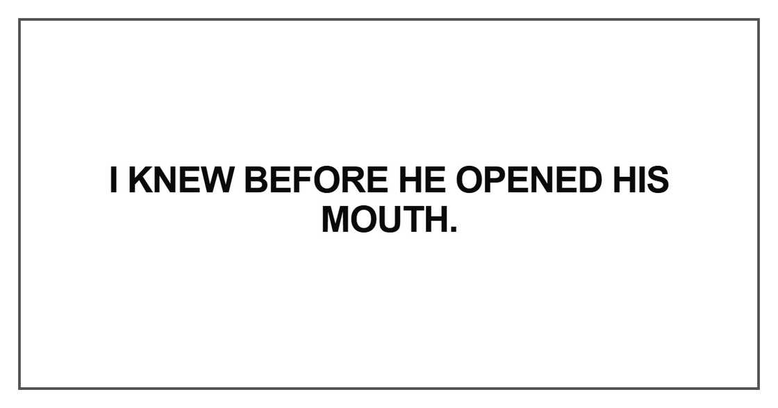I knew before he opened his mouth I knew before he opened his mouth