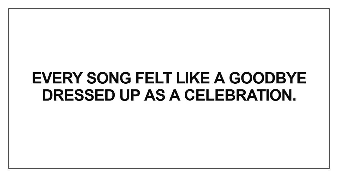 Every song felt like a goodbye dressed up as a Every song felt like a goodbye dressed up as a