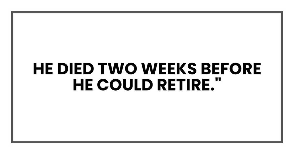 He died two weeks before he could retire."