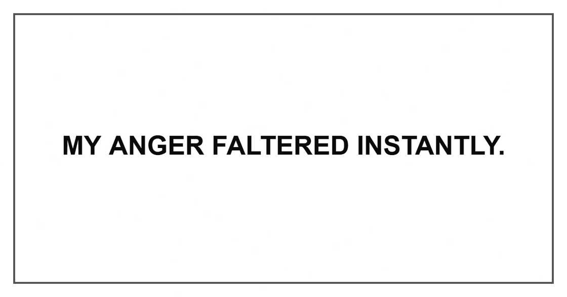 My anger faltered instantly.