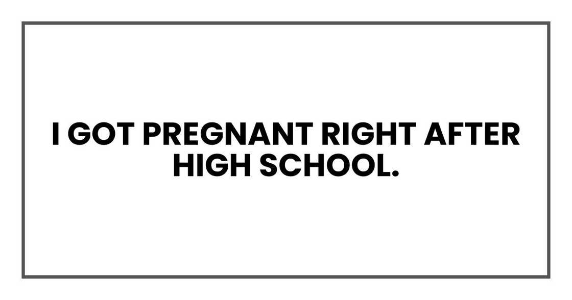 I got pregnant right after high school.