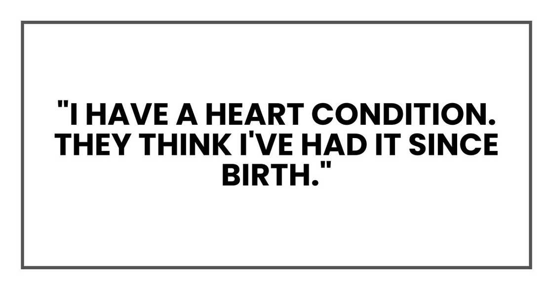 "I have a heart condition. They think I've had it since birth."
