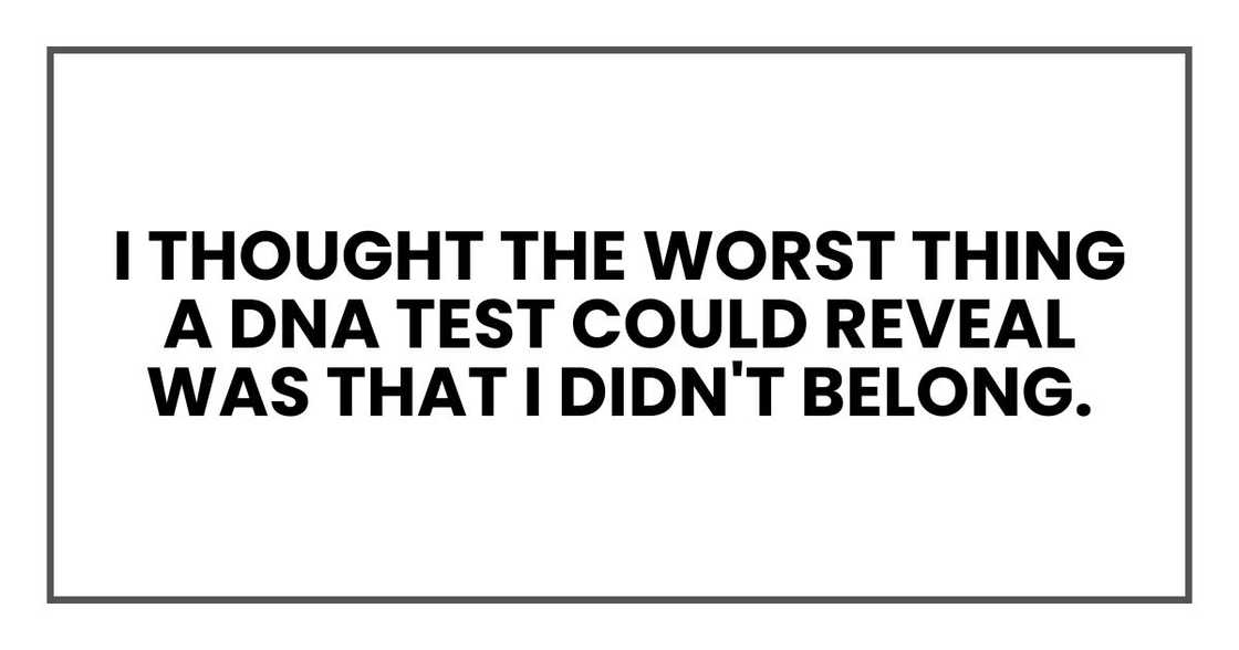 My whole life, I thought the worst thing a DNA test could reveal was that I didn't belong.