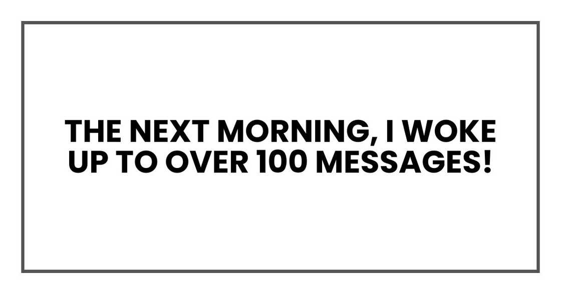 The next morning, I woke up to over 100 messages! The next morning, I woke up to over 100 messages!