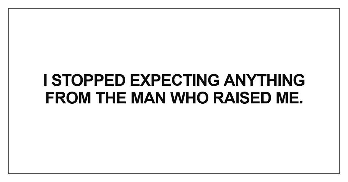 I stopped expecting anything from the man who raised