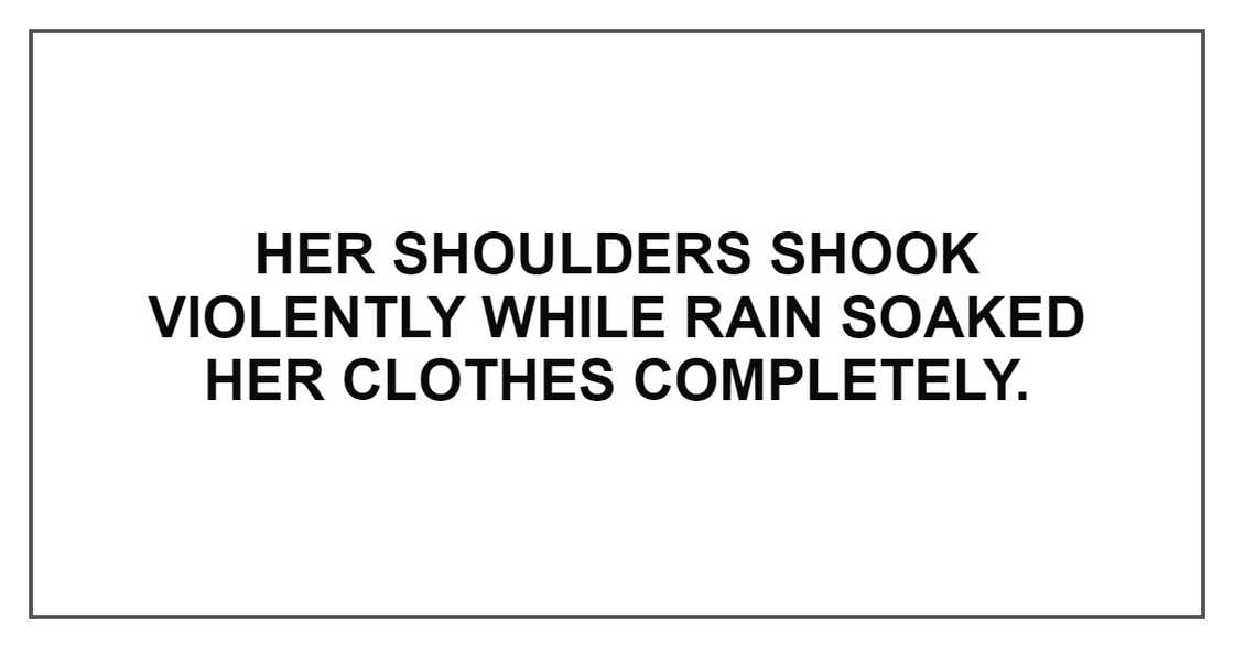HER SHOULDERS SHOOK VIOLENTLY