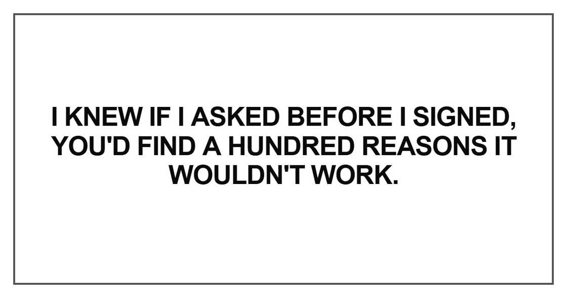 I knew if I asked before I signed I knew if I asked before I signed