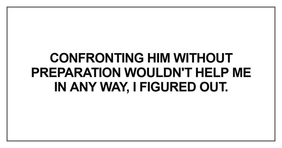 Confronting him without preparation Confronting him without preparation