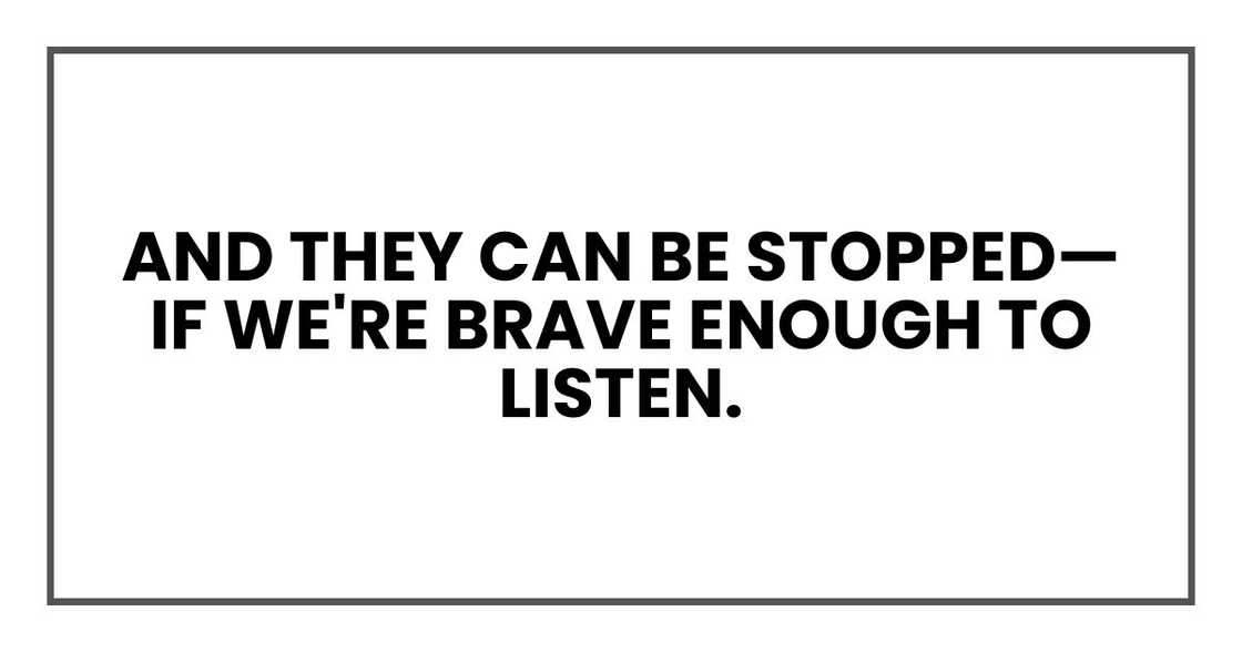 And they can be stopped—if we're brave enough to listen. And they can be stopped—if we're brave enough to listen.