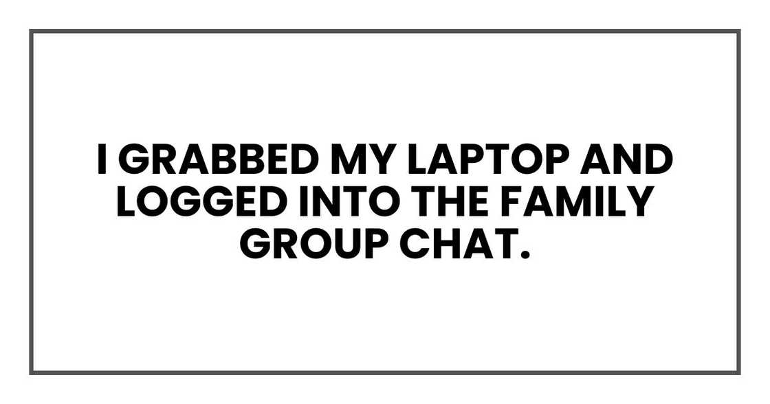I grabbed my laptop and logged into the family group chat.