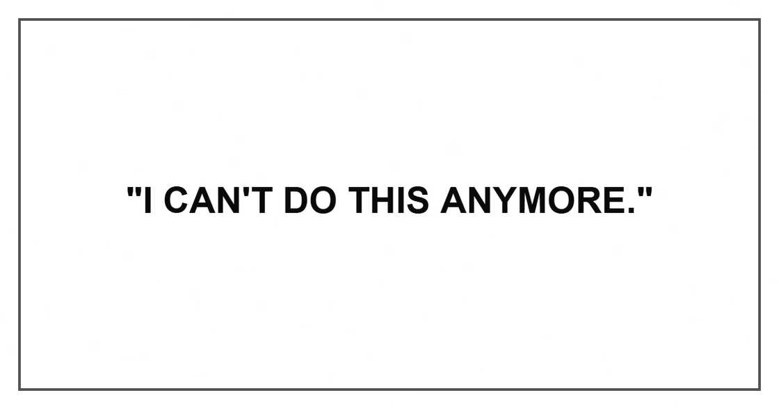 "I can't do this anymore." "I can't do this anymore."