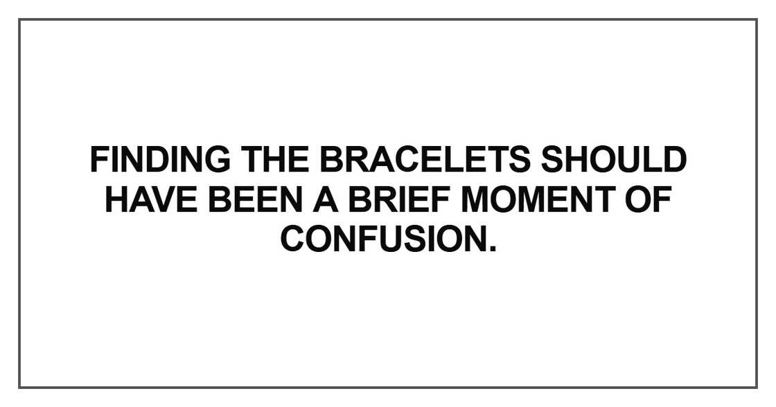 Finding the bracelets should have been a brief Finding the bracelets should have been a brief