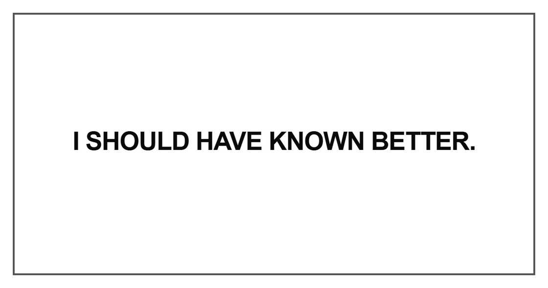 I should have known better I should have known better