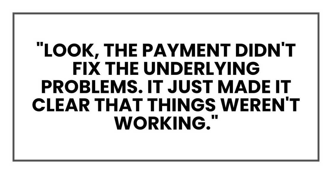 "Look, the payment didn't fix the underlying problems. It just made it clear that things weren't working."