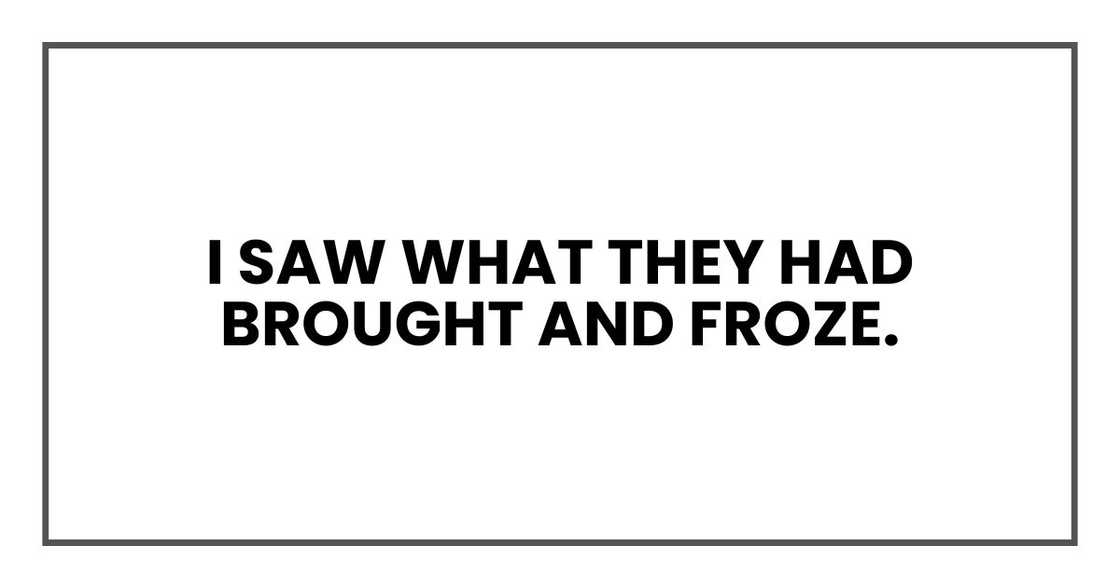 I saw what they had brought and froze.