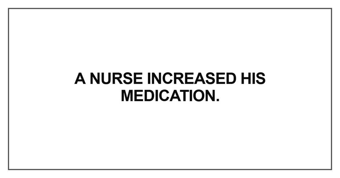 A nurse increased his medication