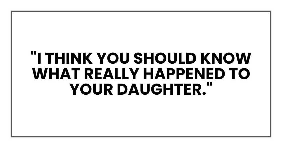 "I think you should know what really happened to your daughter."