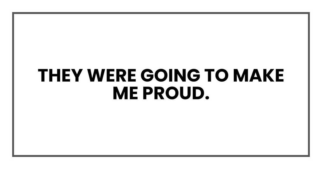 They were going to make me proud.