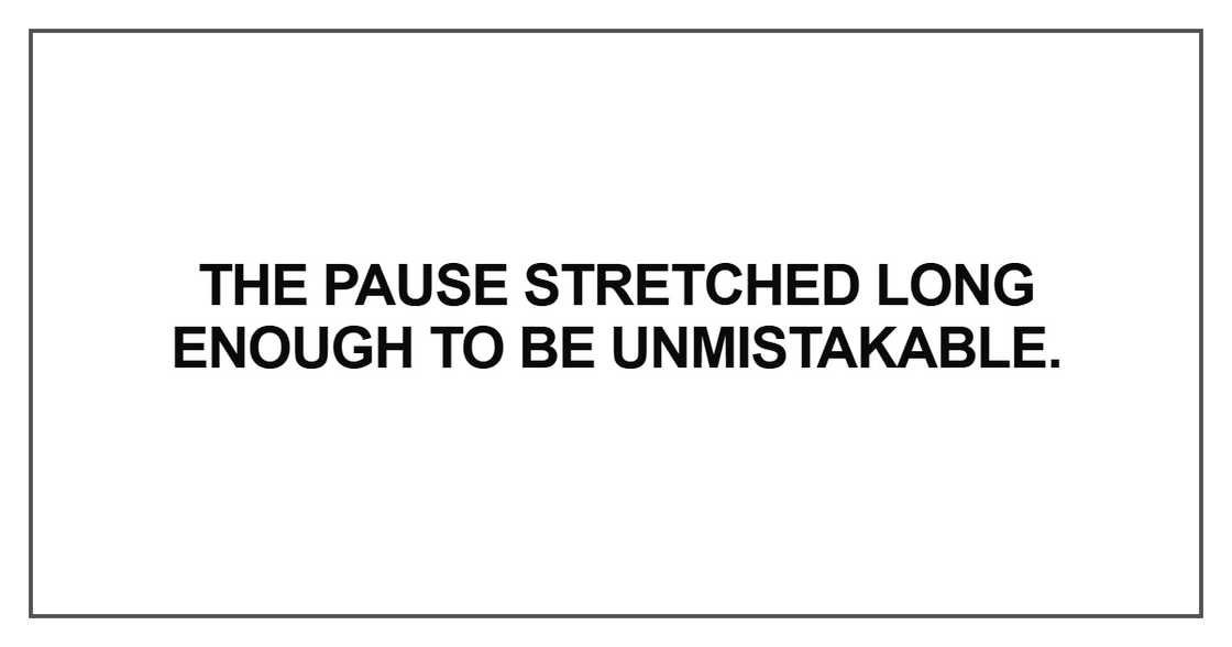 The pause stretched long enough to be unmistakable