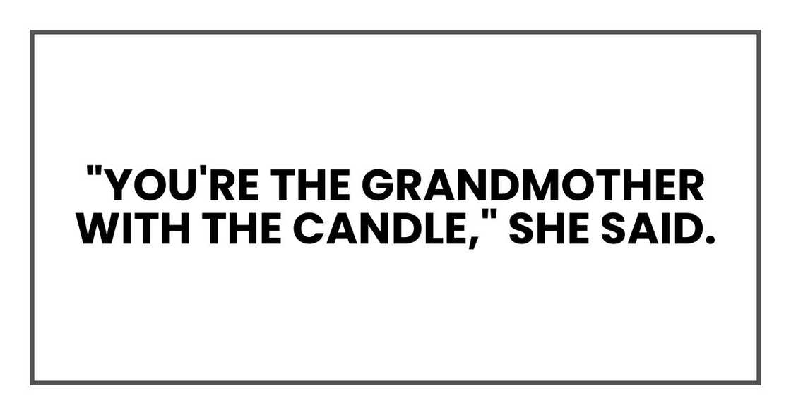 "You're the grandmother with the candle," she said. "You're the grandmother with the candle," she said.
