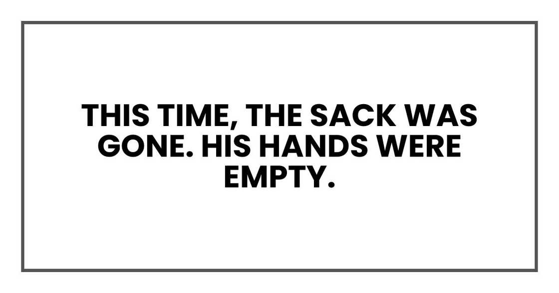 This time, the sack was gone. His hands were empty. This time, the sack was gone. His hands were empty.