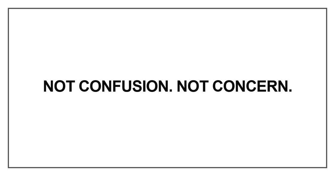 Not confusion. Not concern