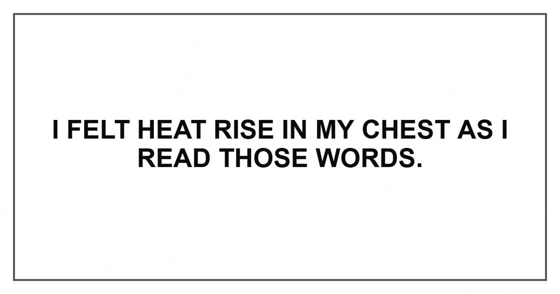 I felt heat rise in my chest as I read those words. I felt heat rise in my chest as I read those words.