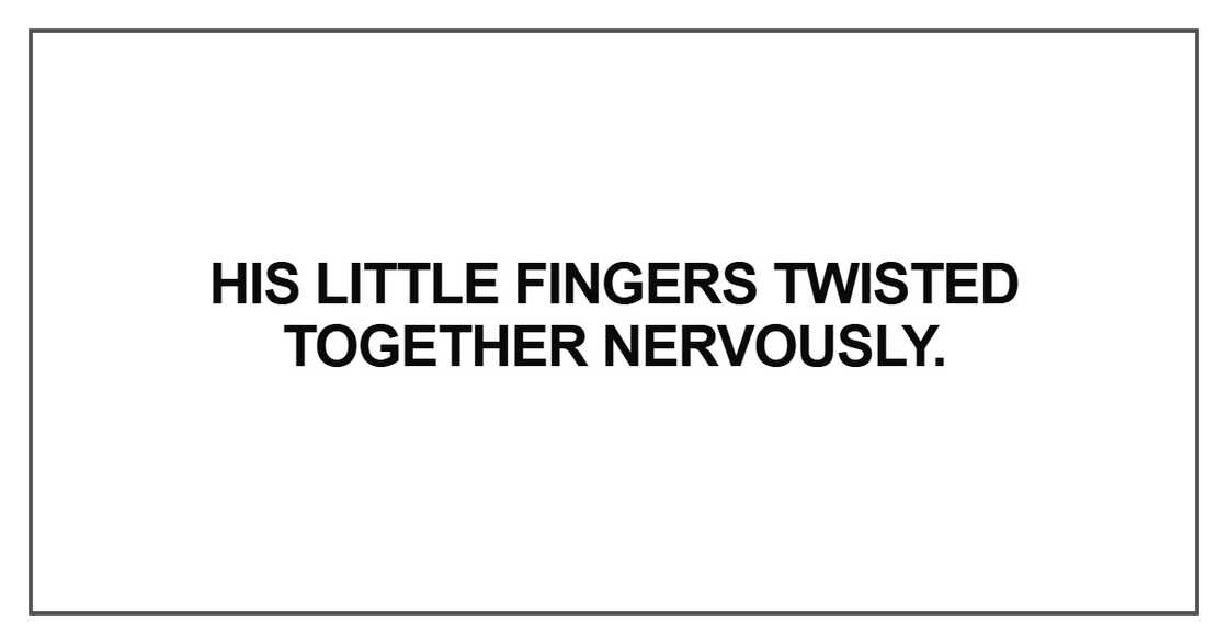 His little fingers twisted together nervously His little fingers twisted together nervously