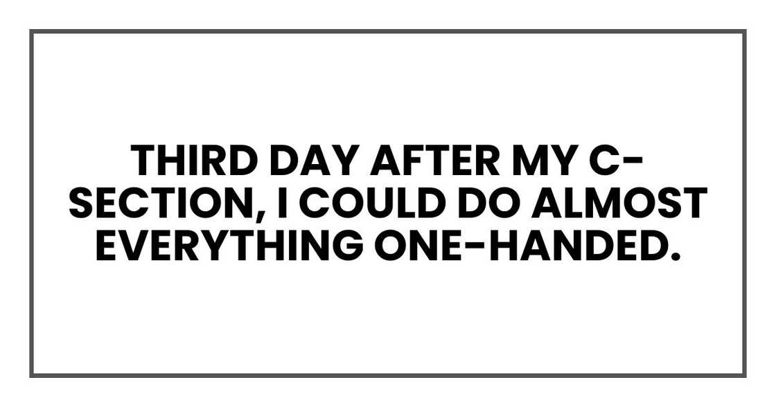 By the third day after my C-section, I could do almost everything one-handed. By the third day after my C-section, I could do almost everything one-handed.