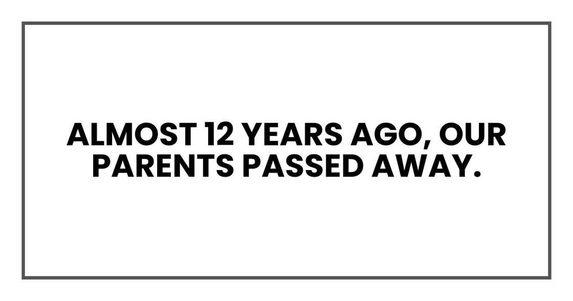 Almost 12 years ago, our parents passed away. Almost 12 years ago, our parents passed away.