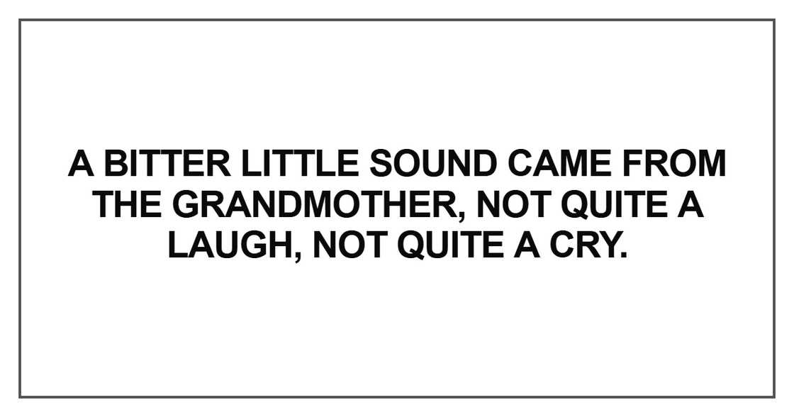 A bitter little sound came from the grandmother A bitter little sound came from the grandmother