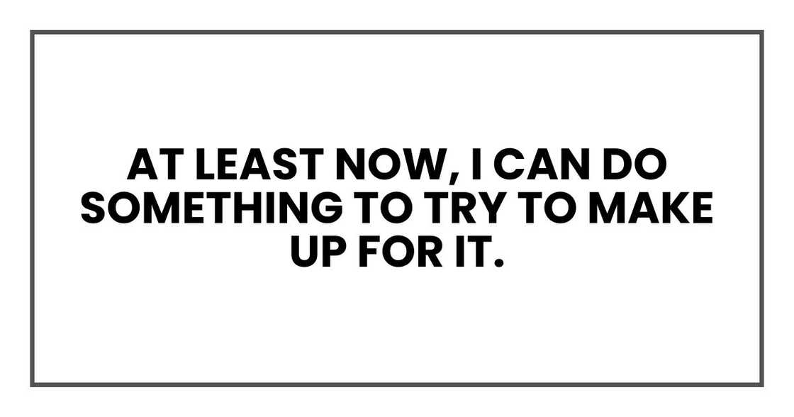 At least now, I can do something to try to make up for it.