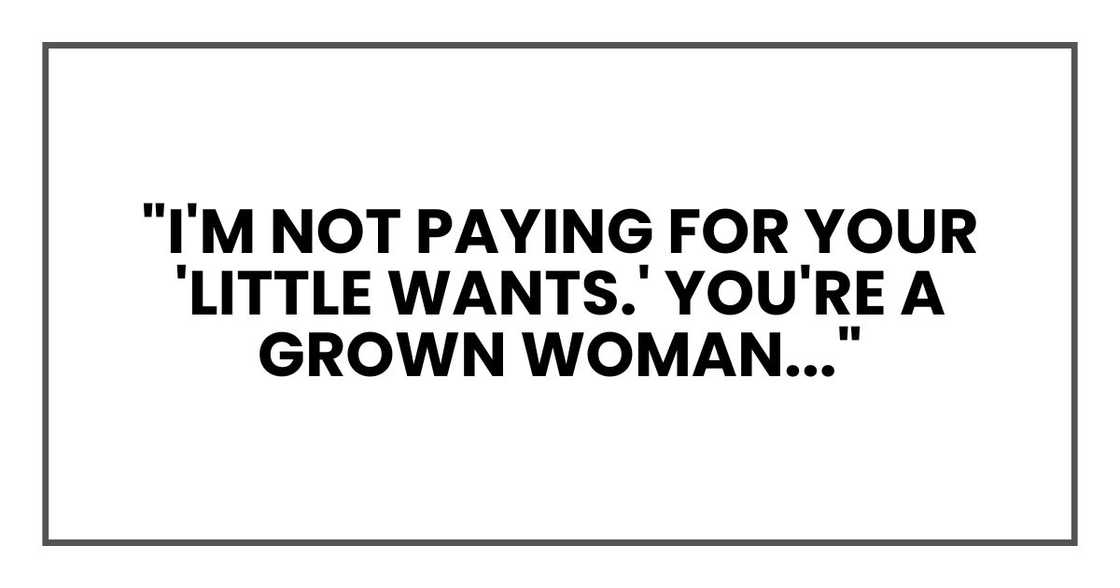 "I'm not paying for your 'little wants.' You're a grown woman. Handle your own stuff."