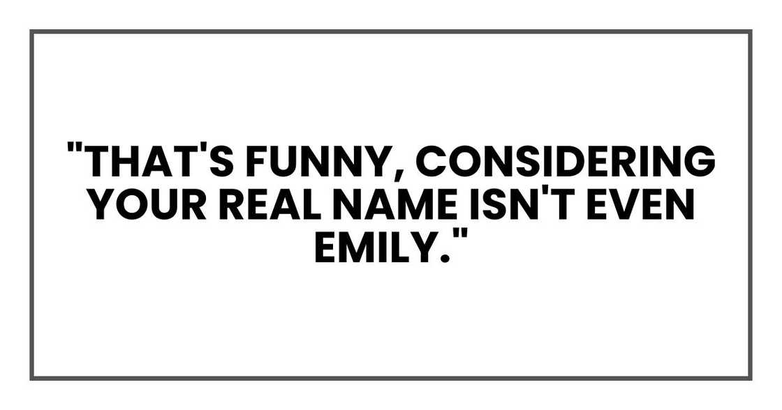 "That's funny, considering your real name isn't even Emily."