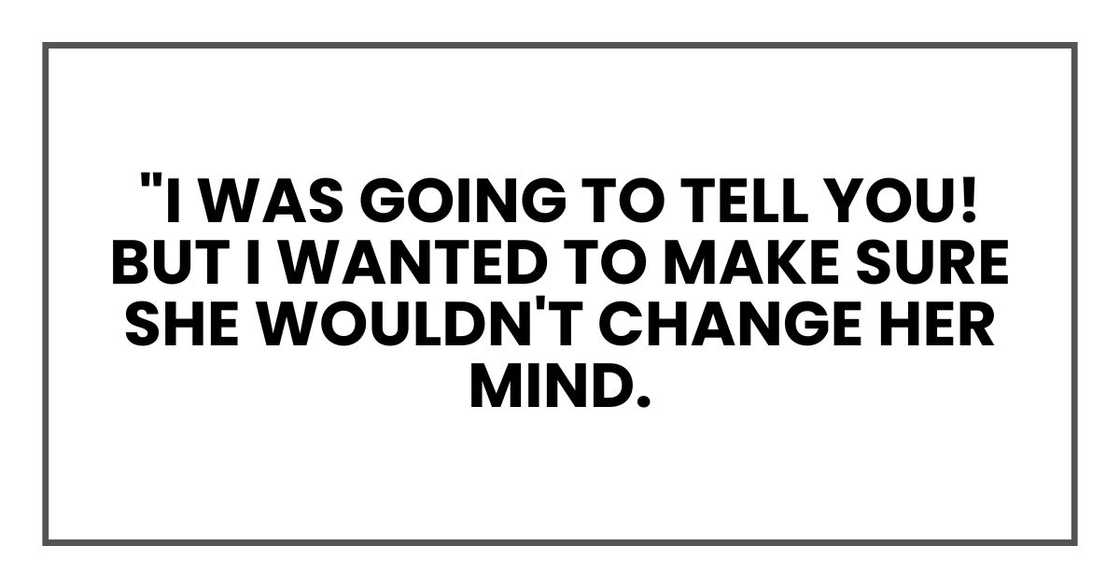 "I was going to tell you! But I wanted to make sure she wouldn't change her mind.