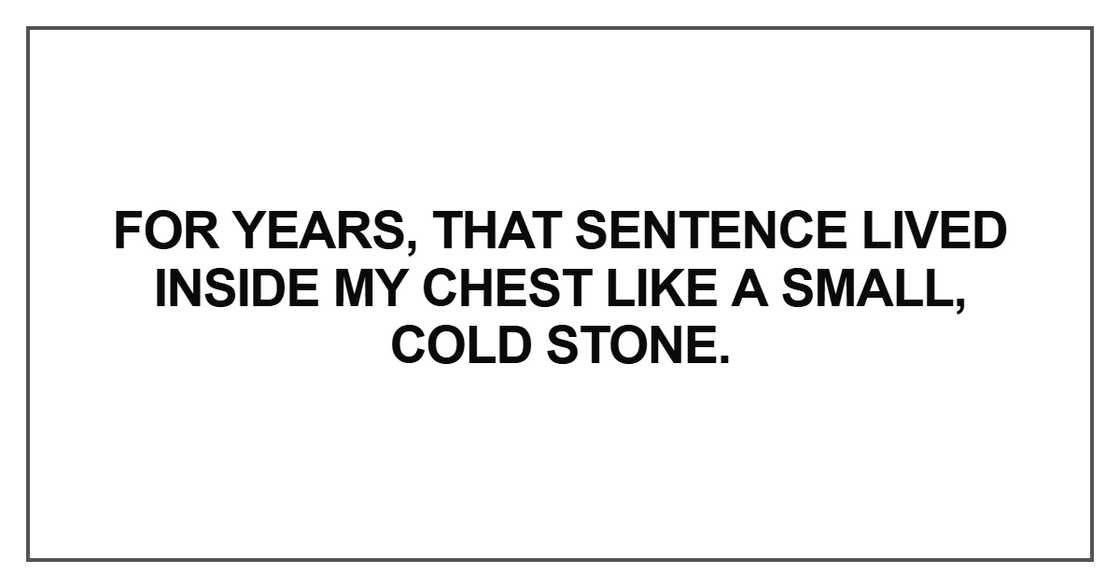 For years, that sentence lived inside my chest like a small, cold stone