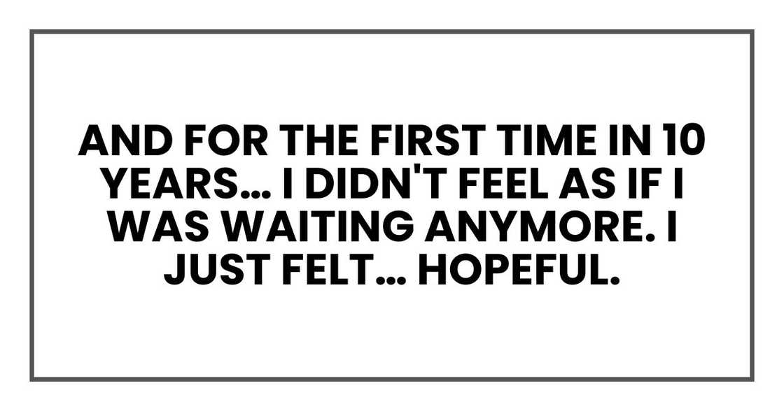 And for the first time in 10 years… I didn't feel as if I was waiting anymore. I just felt… hopeful.