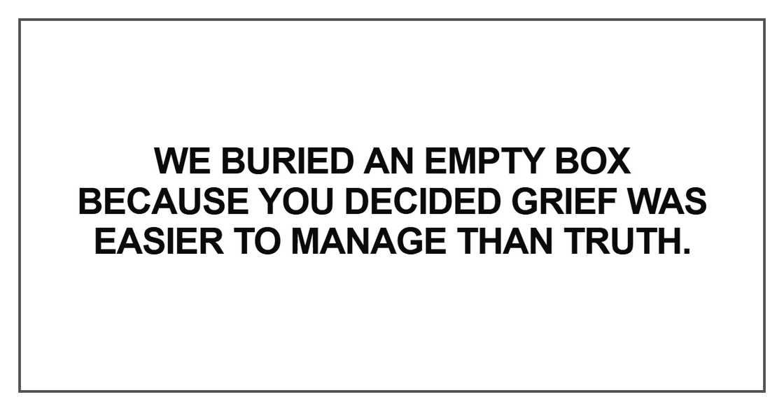 We buried an empty box because you decided grief was easier to manage than truth. We buried an empty box because you decided grief was easier to manage than truth.