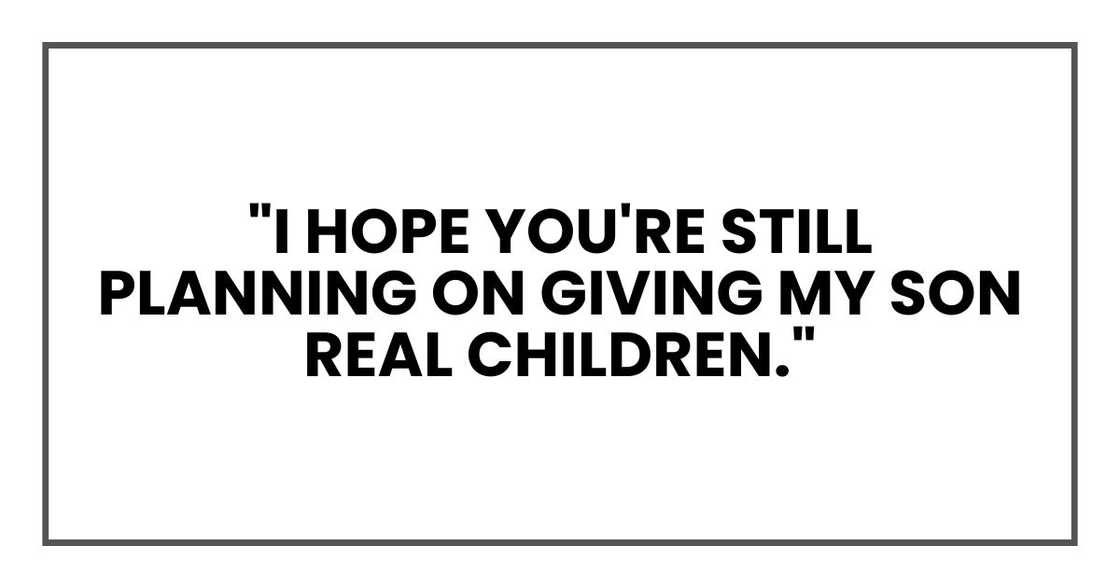 "I hope you're still planning on giving my son REAL children." "I hope you're still planning on giving my son REAL children."