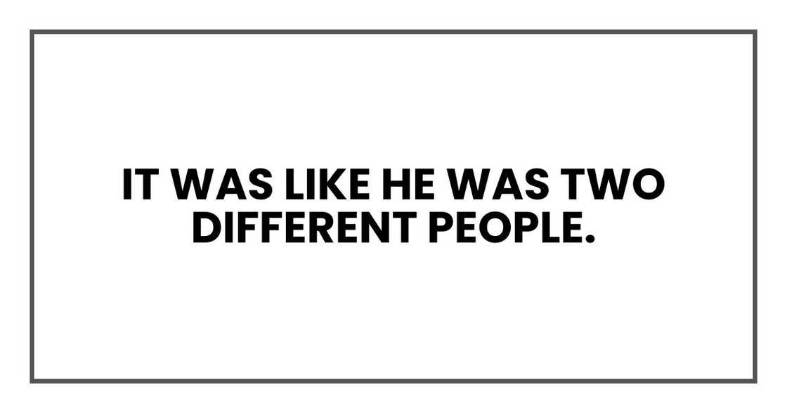 It was like he was two different people It was like he was two different people